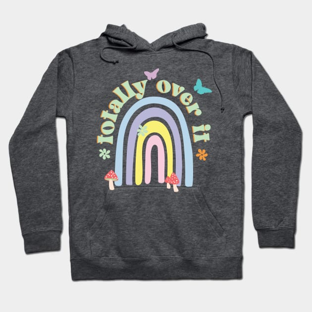 Totally Over it Rainbow Pastel Aesthetic Cottagecore with flowers, mushrooms, butterflies and a rainbow. Hoodie by YourGoods